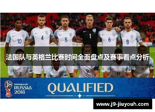 法国队与英格兰比赛时间全面盘点及赛事看点分析